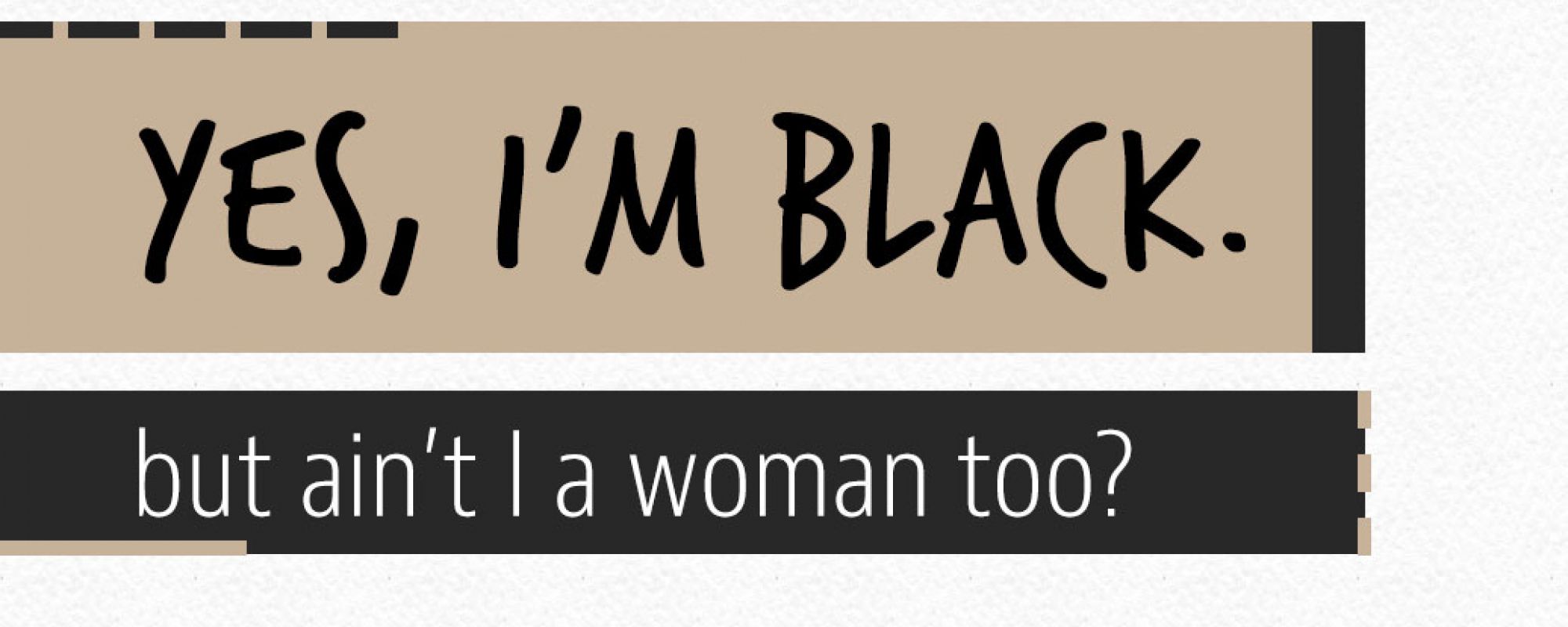 Yes, I'm black. But ain't I a woman too?